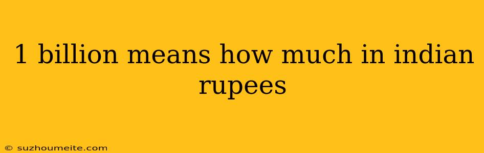 1 Billion Means How Much In Indian Rupees