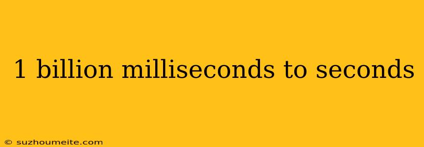 1 Billion Milliseconds To Seconds