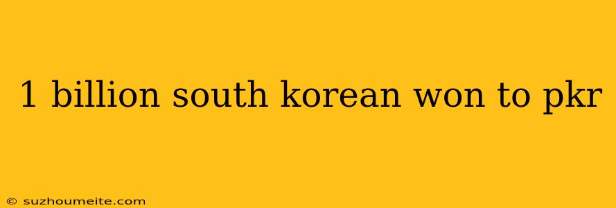 1 Billion South Korean Won To Pkr