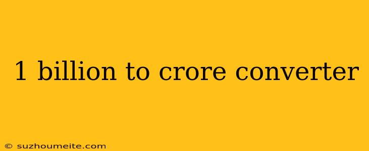 1 Billion To Crore Converter