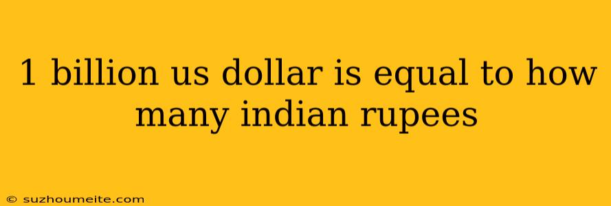 1 Billion Us Dollar Is Equal To How Many Indian Rupees