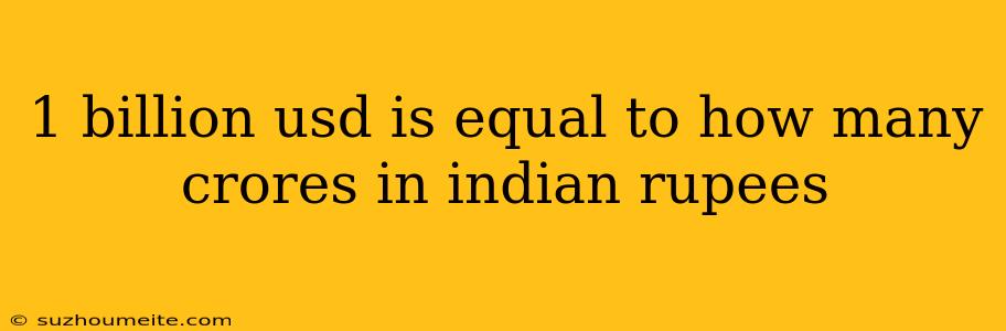 1 Billion Usd Is Equal To How Many Crores In Indian Rupees