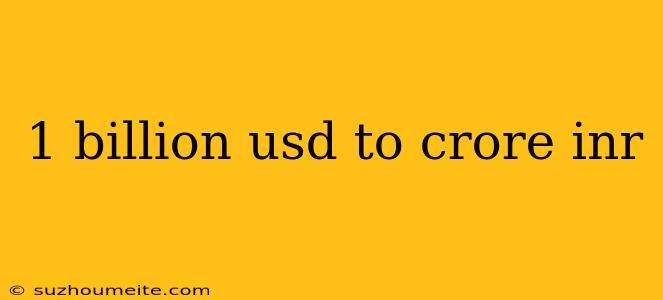 1 Billion Usd To Crore Inr