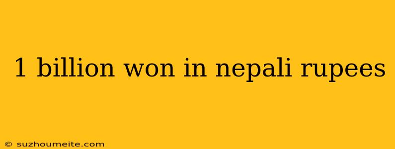 1 Billion Won In Nepali Rupees