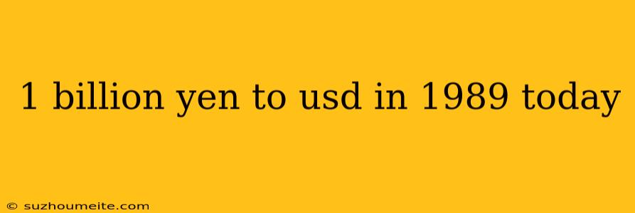 1 Billion Yen To Usd In 1989 Today
