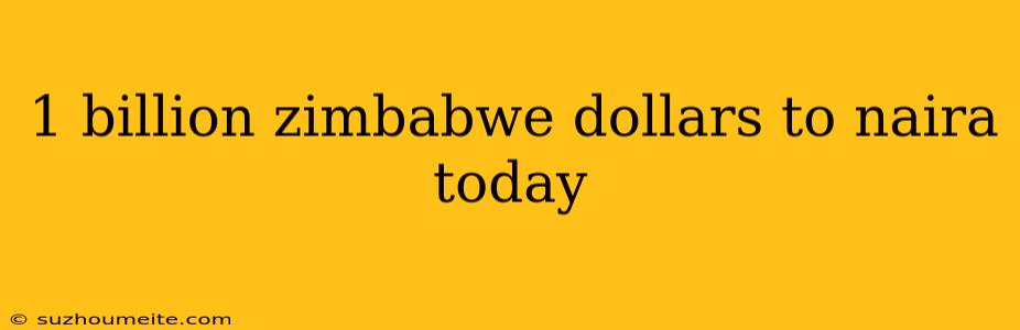 1 Billion Zimbabwe Dollars To Naira Today