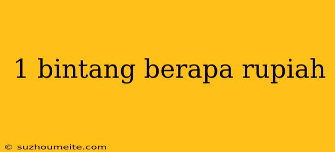 1 Bintang Berapa Rupiah