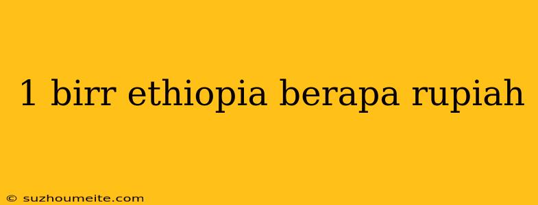 1 Birr Ethiopia Berapa Rupiah