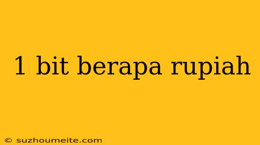 1 Bit Berapa Rupiah