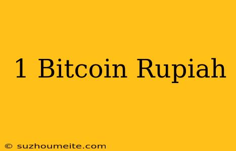 1 Bitcoin = Rupiah