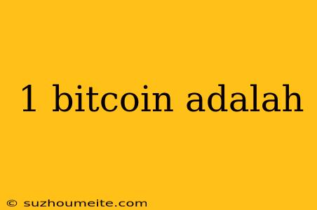 1 Bitcoin Adalah