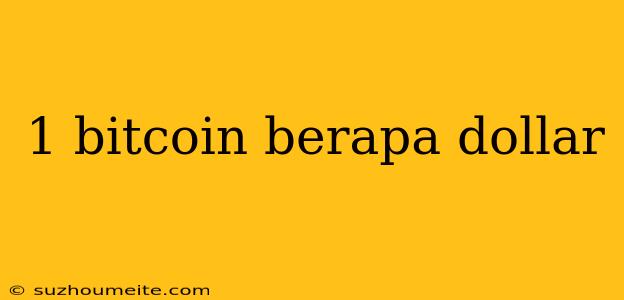 1 Bitcoin Berapa Dollar