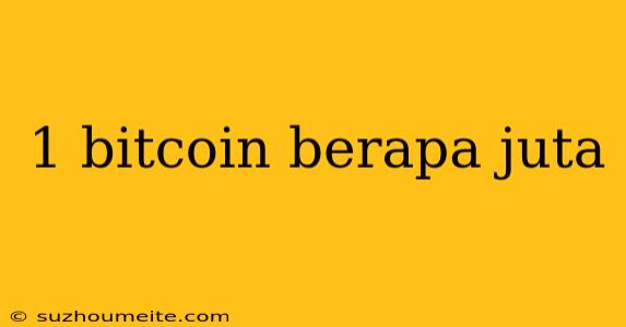 1 Bitcoin Berapa Juta