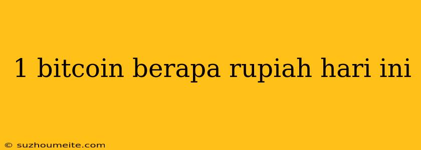 1 Bitcoin Berapa Rupiah Hari Ini