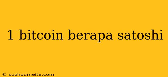 1 Bitcoin Berapa Satoshi