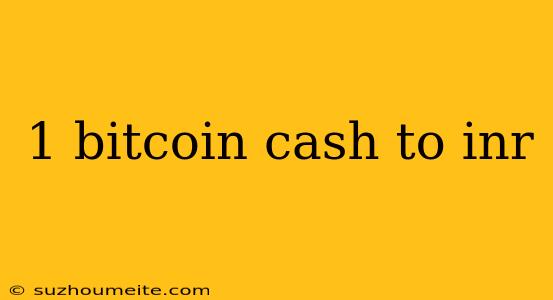 1 Bitcoin Cash To Inr