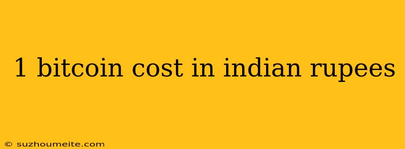 1 Bitcoin Cost In Indian Rupees