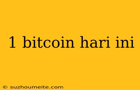 1 Bitcoin Hari Ini