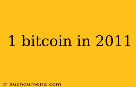 1 Bitcoin In 2011