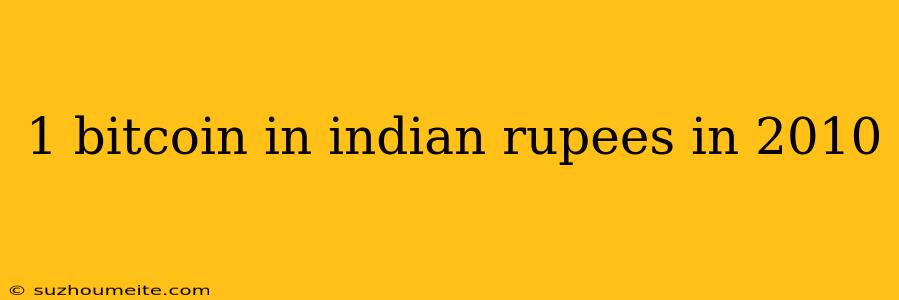 1 Bitcoin In Indian Rupees In 2010