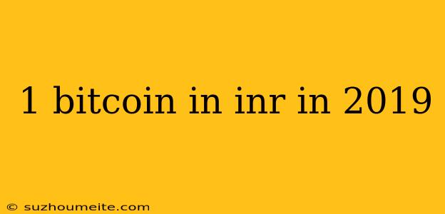 1 Bitcoin In Inr In 2019