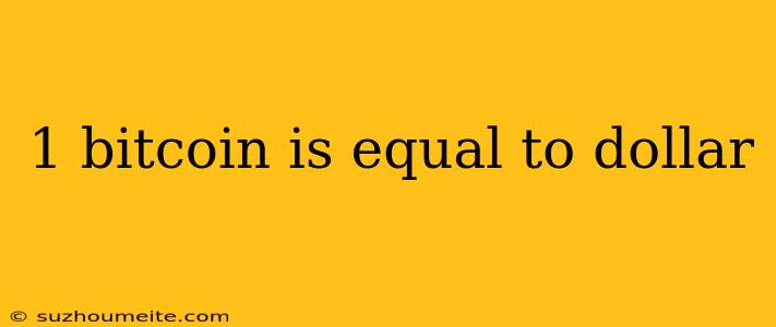 1 Bitcoin Is Equal To Dollar