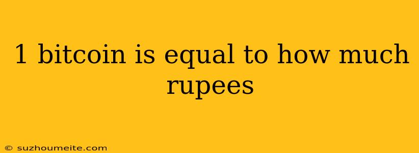 1 Bitcoin Is Equal To How Much Rupees