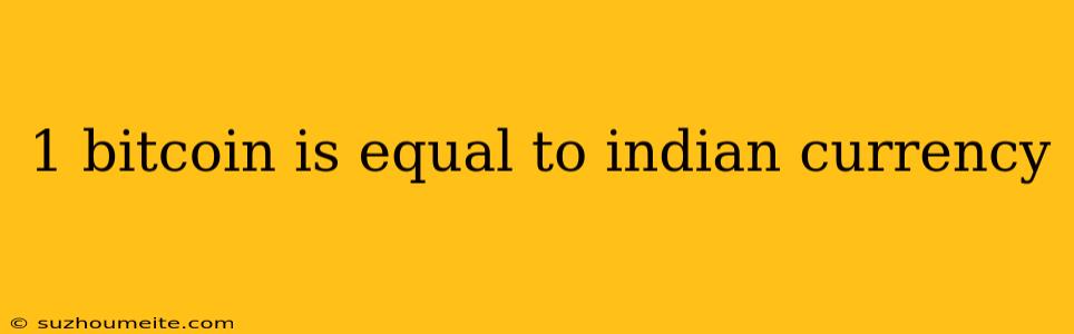 1 Bitcoin Is Equal To Indian Currency