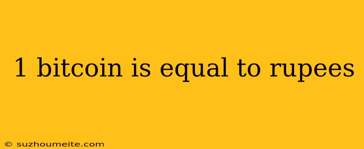 1 Bitcoin Is Equal To Rupees