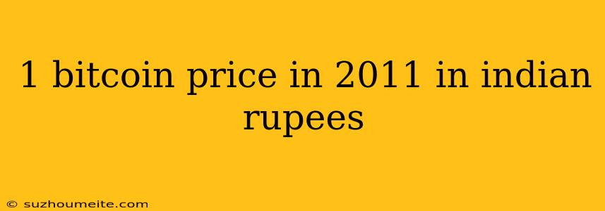 1 Bitcoin Price In 2011 In Indian Rupees