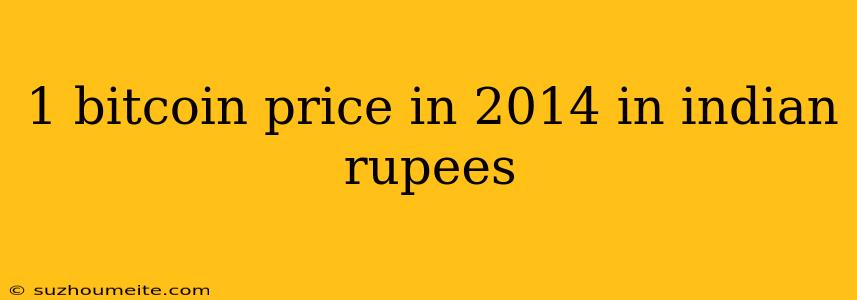 1 Bitcoin Price In 2014 In Indian Rupees