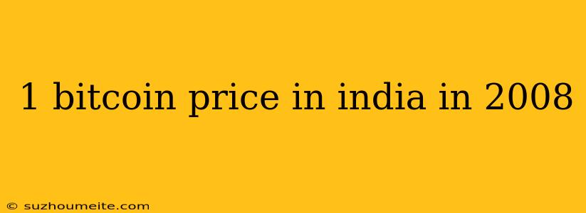 1 Bitcoin Price In India In 2008