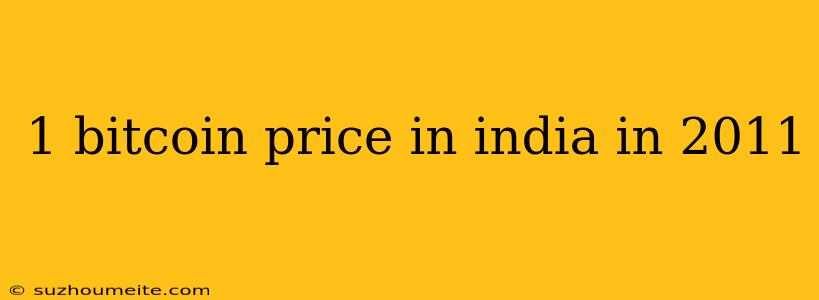 1 Bitcoin Price In India In 2011