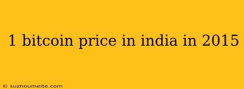 1 Bitcoin Price In India In 2015