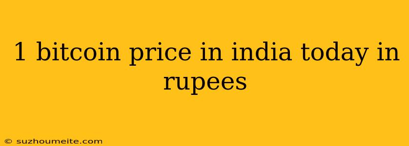 1 Bitcoin Price In India Today In Rupees