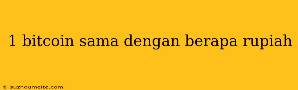 1 Bitcoin Sama Dengan Berapa Rupiah