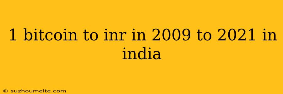 1 Bitcoin To Inr In 2009 To 2021 In India