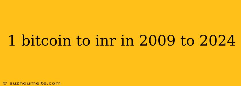 1 Bitcoin To Inr In 2009 To 2024