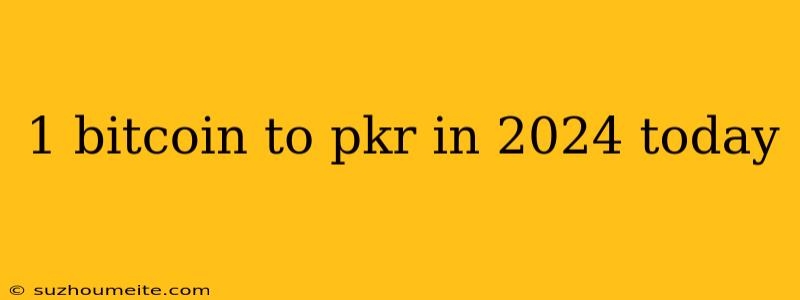 1 Bitcoin To Pkr In 2024 Today