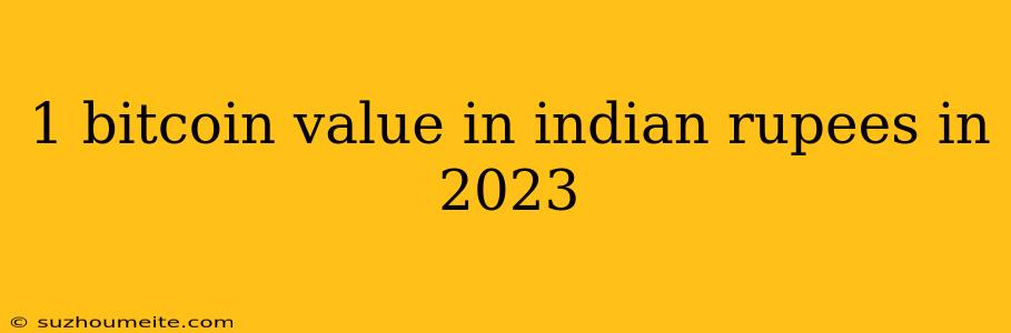 1 Bitcoin Value In Indian Rupees In 2023