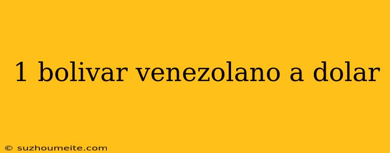 1 Bolivar Venezolano A Dolar