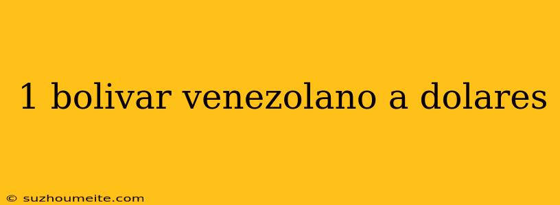 1 Bolivar Venezolano A Dolares