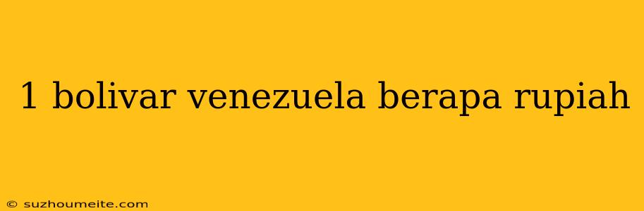 1 Bolivar Venezuela Berapa Rupiah