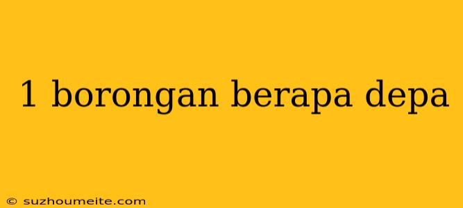 1 Borongan Berapa Depa