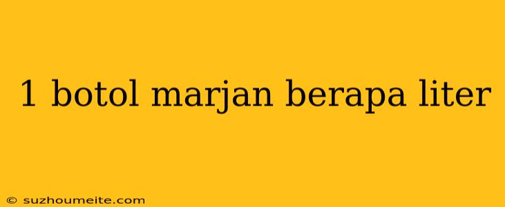 1 Botol Marjan Berapa Liter