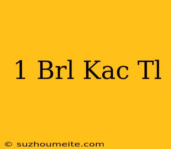 1 Brl Kaç Tl