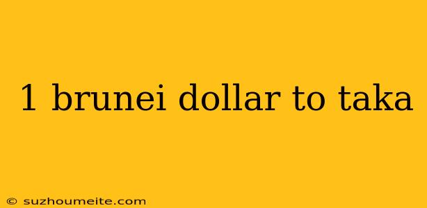 1 Brunei Dollar To Taka