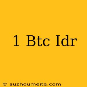 1 Btc = Idr