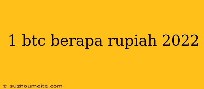 1 Btc Berapa Rupiah 2022