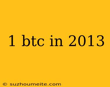 1 Btc In 2013